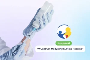 Kroplówki i terapia infuzyjna w Centrum Medycznym Moja Rodzina.